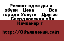 Ремонт одежды и обуви › Цена ­ 100 - Все города Услуги » Другие   . Свердловская обл.,Качканар г.